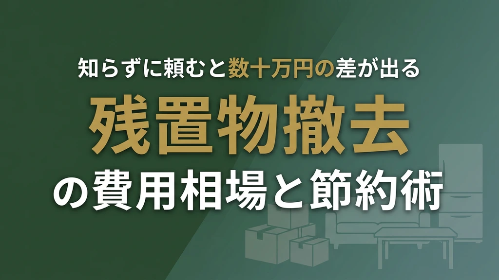 残置物撤去の費用相場は？間取り別の目安と5つの節約術
